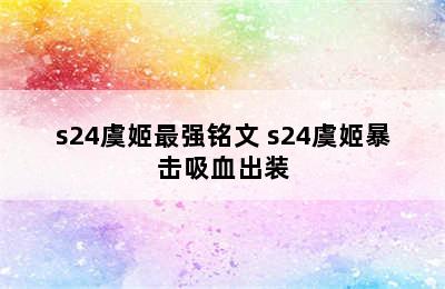 s24虞姬最强铭文 s24虞姬暴击吸血出装